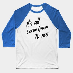 it’s all lorim Ipsum to me Baseball T-Shirt